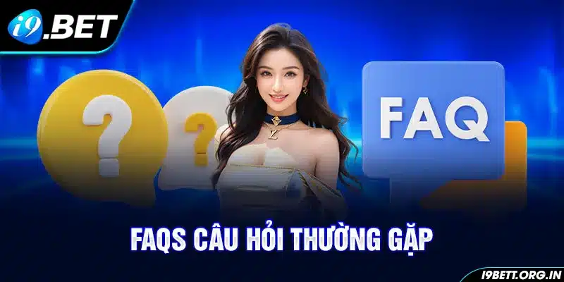 FAQs – Hỏi và đáp nhanh gọn lẹ về i9bet