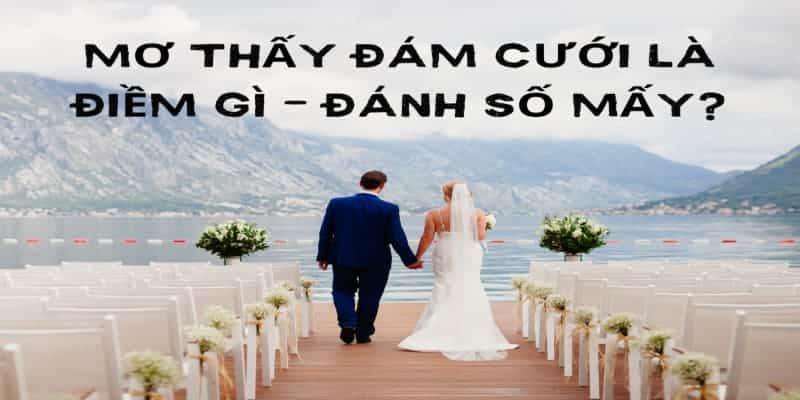 Mộng mình kết hôn đánh số gì là câu hỏi của nhiều người